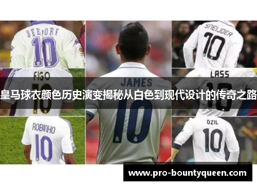 皇马球衣颜色历史演变揭秘从白色到现代设计的传奇之路