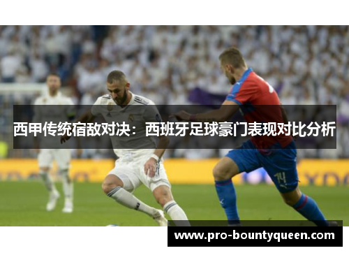 西甲传统宿敌对决：西班牙足球豪门表现对比分析