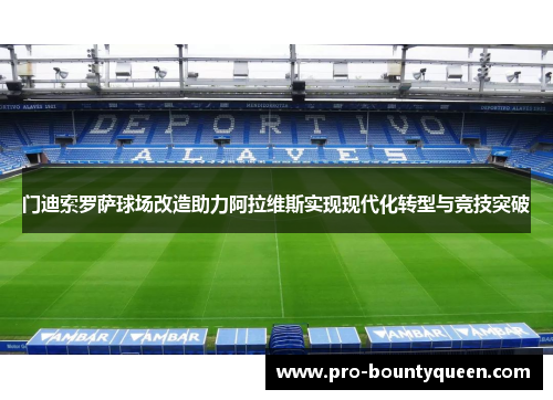 门迪索罗萨球场改造助力阿拉维斯实现现代化转型与竞技突破 门迪索罗萨球场改造助力阿拉维斯实现现代化转型与竞技突破