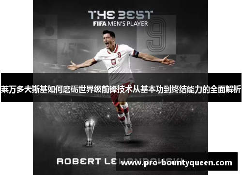 莱万多夫斯基如何磨砺世界级前锋技术从基本功到终结能力的全面解析 莱万多夫斯基如何磨砺世界级前锋技术从基本功到终结能力的全面解析