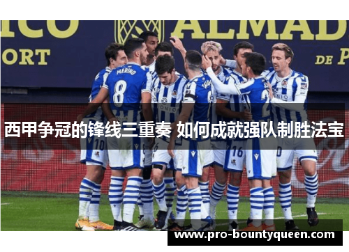 西甲争冠的锋线三重奏 如何成就强队制胜法宝 西甲争冠的锋线三重奏 如何成就强队制胜法宝