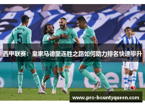西甲联赛:皇家马德里连胜之路如何助力排名快速攀升 西甲联赛:皇家马德里连胜之路如何助力排名快速攀升