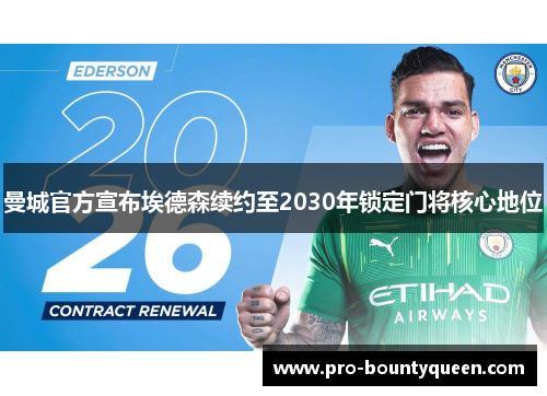 曼城官方宣布埃德森续约至2030年锁定门将核心地位 曼城官方宣布埃德森续约至2030年锁定门将核心地位
