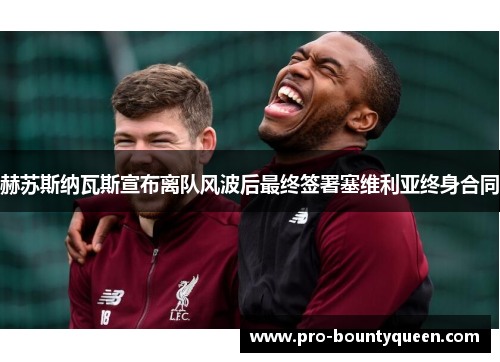 赫苏斯纳瓦斯宣布离队风波后最终签署塞维利亚终身合同