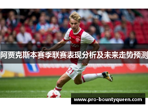阿贾克斯本赛季联赛表现分析及未来走势预测 阿贾克斯本赛季联赛表现分析及未来走势预测