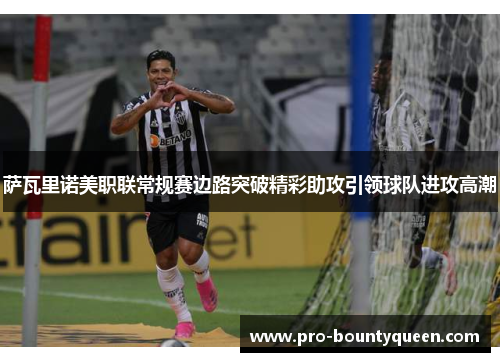 萨瓦里诺美职联常规赛边路突破精彩助攻引领球队进攻高潮 萨瓦里诺美职联常规赛边路突破精彩助攻引领球队进攻高潮
